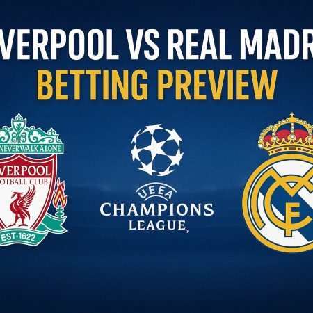 Liverpool vs Real Madrid Betting – Discover the Best Odds and Markets for the Heavyweight CL Clash